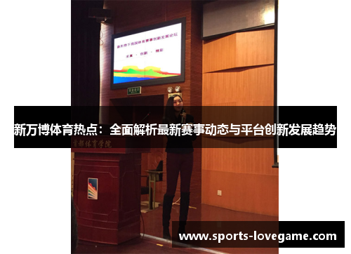 新万博体育热点：全面解析最新赛事动态与平台创新发展趋势