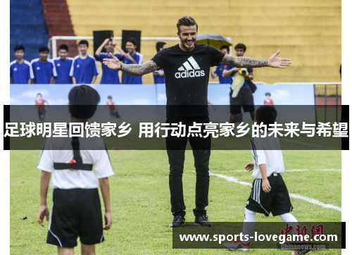 足球明星回馈家乡 用行动点亮家乡的未来与希望