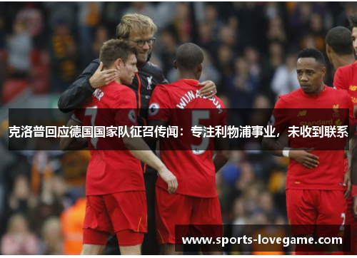 克洛普回应德国国家队征召传闻：专注利物浦事业，未收到联系