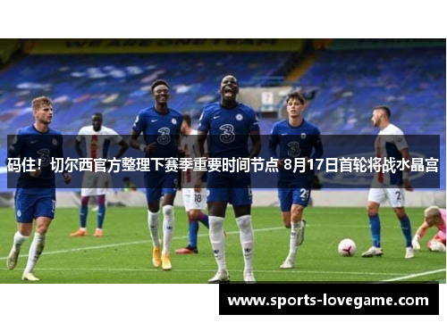 码住!切尔西官方整理下赛季重要时间节点 8月17日首轮将战水晶宫 码住!切尔西官方整理下赛季重要时间节点 8月17日首轮将战水晶宫