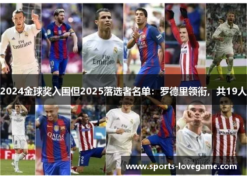 2024金球奖入围但2025落选者名单:罗德里领衔,共19人 2024金球奖入围但2025落选者名单:罗德里领衔,共19人